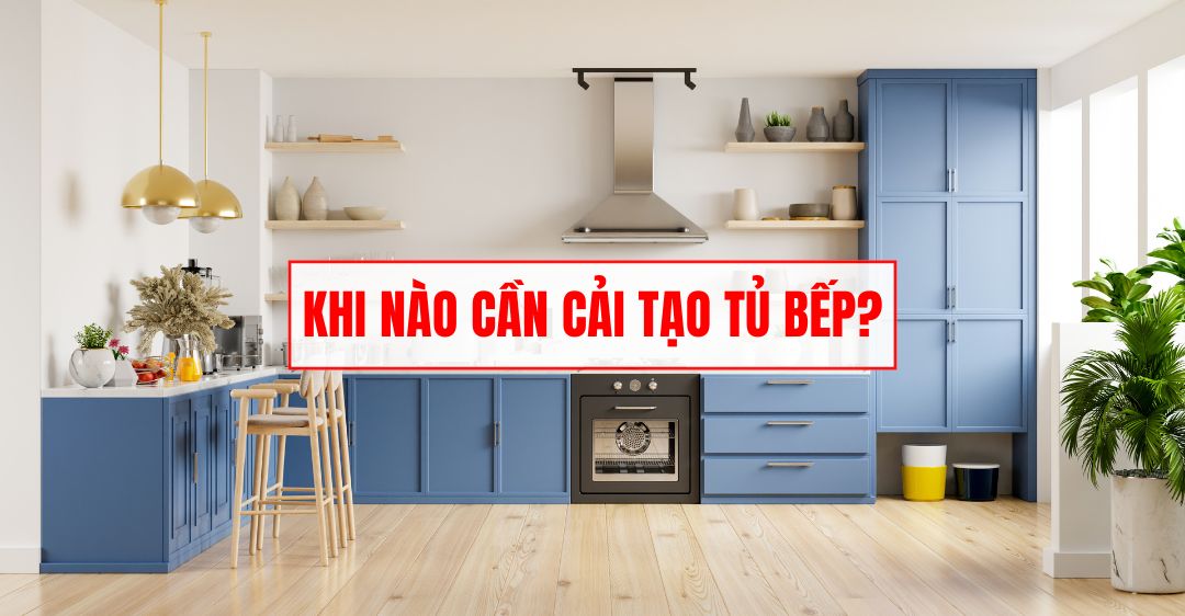 khi nào cần cải tạo tủ bếp